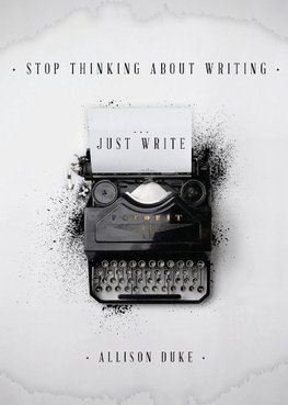 Stop Thinking About Writing ... Just Write