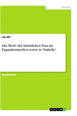 Das Motiv der künstlichen Frau im Pygmalionmythos sowie in "Isabelle"