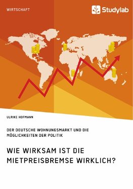 Wie wirksam ist die Mietpreisbremse wirklich? Der deutsche Wohnungsmarkt und die Möglichkeiten der Politik