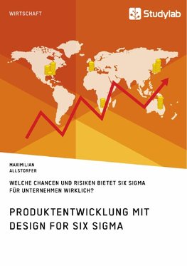 Produktentwicklung mit Design for Six Sigma. Welche Chancen und Risiken bietet Six Sigma für Unternehmen wirklich?