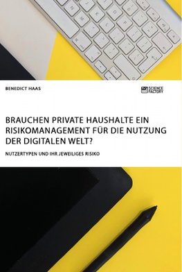 Brauchen private Haushalte ein Risikomanagement für die Nutzung der Digitalen Welt? Nutzertypen und ihr jeweiliges Risiko