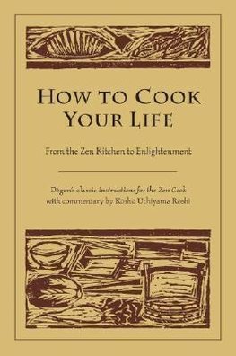 How to Cook Your Life: From the Zen Kitchen to Enlightenment