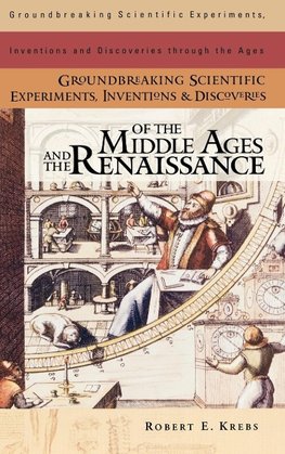 Groundbreaking Scientific Experiments, Inventions, and Discoveries of the Middle Ages and the Renaissance