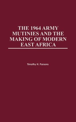 1964 Army Mutinies and the Making of Modern East Africa