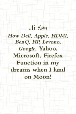 How Dell, Apple, HDMI, BenQ, HP, Levono, Google, Yahoo, Microsoft, Firefox Function in my dreams when I land on Moon!