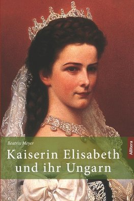 Kaiserin Elisabeth und ihr Ungarn