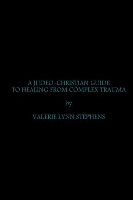 A JUDEO-CHRISTIAN GUIDE TO HEALING FROM COMPLEX TRAUMA