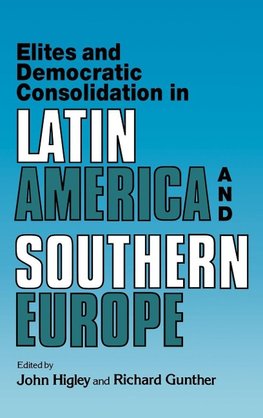 Elites and Democratic Consolidation in Latin America and Southern Europe