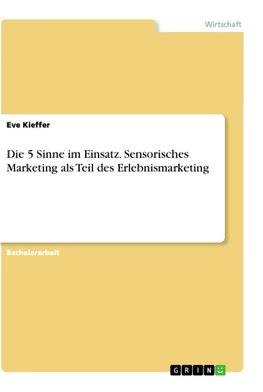 Die 5 Sinne im Einsatz. Sensorisches Marketing als Teil des Erlebnismarketing