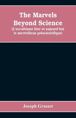 The marvels beyond science  (L'occultisme hier et aujourd'hui