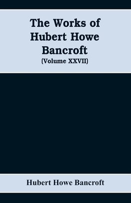 The Works of Hubert Howe Bancroft (Volume XXVII) History of the northwest coast (Volume I)