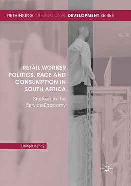 Retail Worker Politics, Race and Consumption in South Africa