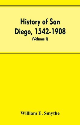 History of San Diego, 1542-1908; an account of the rise and progress of the pioneer settlement on the Pacific coast of the United States (Volume I) Old Town