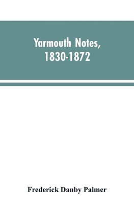 Yarmouth Notes, 1830-1872. Collated from the File of the Norwich Mercury