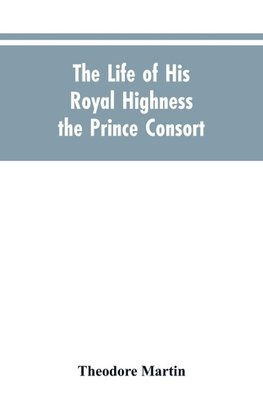 The Life of His Royal Highness the Prince Consort