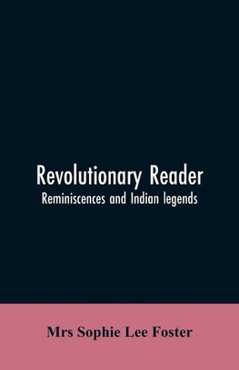 Revolutionary reader; reminiscences and Indian legends