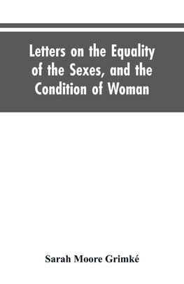 Letters on the Equality of the Sexes, and the Condition of Woman