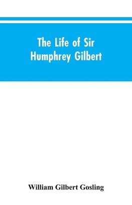 The Life of Sir Humphrey Gilbert, England's First Empire Builder