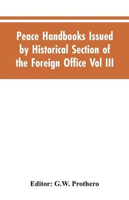 Peace Handbooks Issued by Historical Section of the Foreign Office Vol III.