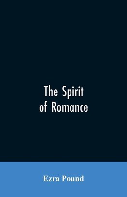 The spirit of romance; an attempt to define somewhat the charm of the pre-renaissance literature of Latin Europe