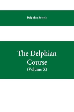 The Delphian course; a systematic plan of education, embracing the world's progress and development of the liberal arts (Volume X)