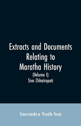 Extracts and Documents relating to Maratha History. (Volume I)