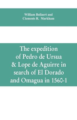 The expedition of Pedro de Ursua & Lope de Aguirre in search of El Dorado and Omagua in 1560-1