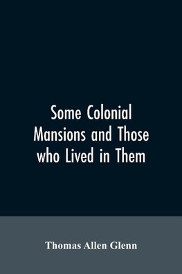 Some colonial mansions and those who lived in them, with genealogies of the various families mentioned