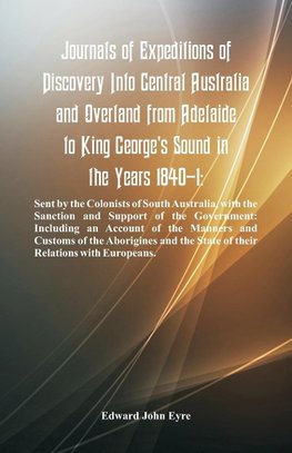 Journals Of Expeditions Of Discovery Into Central Australia And Overland From Adelaide To King George's Sound In The Years 1840-1