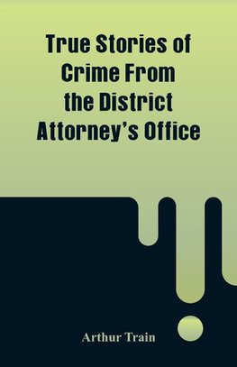 True Stories of Crime From the District Attorney's Office