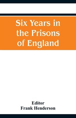 Six Years in the Prisons of England