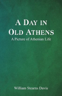 A Day in Old Athens; a Picture of Athenian Life