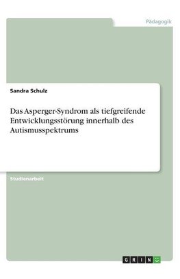 Das Asperger-Syndrom als tiefgreifende Entwicklungsstörung innerhalb des Autismusspektrums