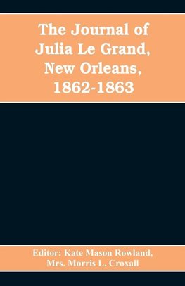 The journal of Julia Le Grand, New Orleans, 1862-1863