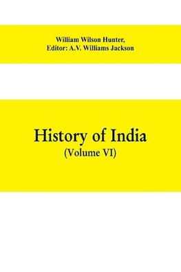 History of India (Volume VI) From the first European Settlements to the founding of the English East India Company