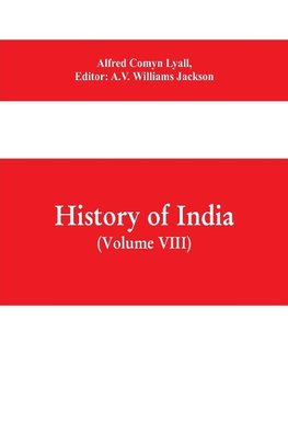 History of India (Volume VIII) From the Close of the Seventeenth Century to the Present Time