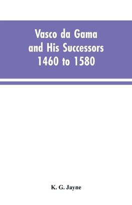 Vasco da Gama and His Successors 1460 to 1580