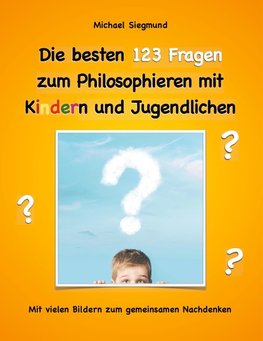 Die besten 123 Fragen zum Philosophieren mit Kindern und Jugendlichen