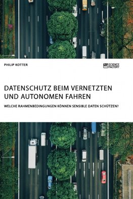 Datenschutz beim vernetzten und autonomen Fahren. Welche Rahmenbedingungen können sensible Daten schützen?