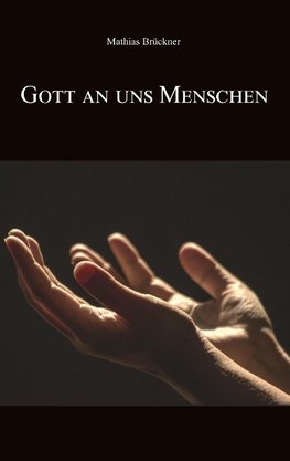 Gott an uns Menschen