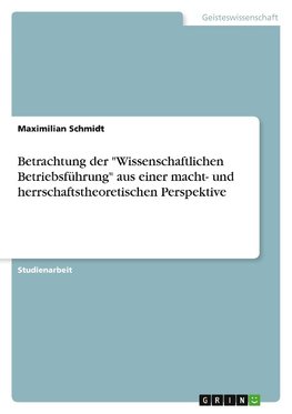 Betrachtung der "Wissenschaftlichen Betriebsführung" aus einer macht- und herrschaftstheoretischen Perspektive