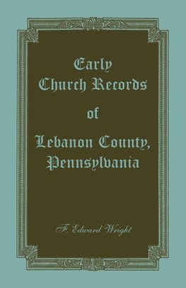 Early Church Records of Lebanon County, Pennsylvania