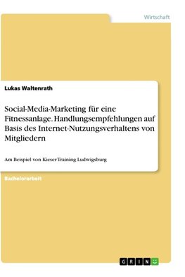 Social-Media-Marketing für eine Fitnessanlage. Handlungsempfehlungen auf Basis des Internet-Nutzungsverhaltens von Mitgliedern