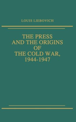 The Press and the Origins of the Cold War, 1944-1947