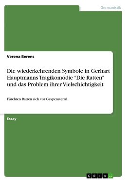 Die wiederkehrenden Symbole in Gerhart Hauptmanns Tragikomödie "Die Ratten" und das Problem ihrer Vielschichtigkeit