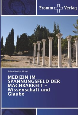 MEDIZIN IM SPANNUNGSFELD DER MACHBARKEIT - Wissenschaft und Glaube