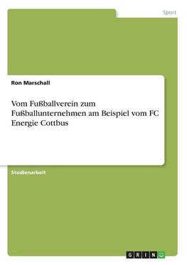 Vom Fußballverein zum Fußballunternehmen am Beispiel vom FC Energie Cottbus