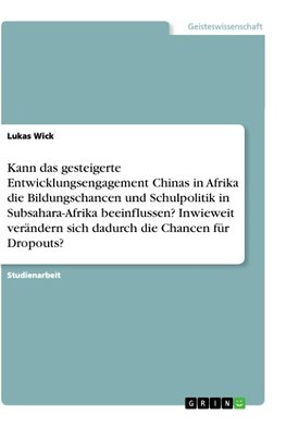 Kann das gesteigerte Entwicklungsengagement Chinas in Afrika die Bildungschancen und Schulpolitik in Subsahara-Afrika beeinflussen? Inwieweit verändern sich dadurch die Chancen für Dropouts?