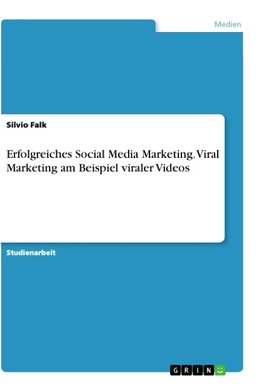 Erfolgreiches Social Media Marketing. Viral Marketing am Beispiel viraler Videos