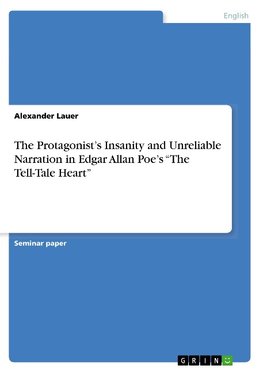 The Protagonist's Insanity and Unreliable Narration in Edgar Allan Poe's "The Tell-Tale Heart"